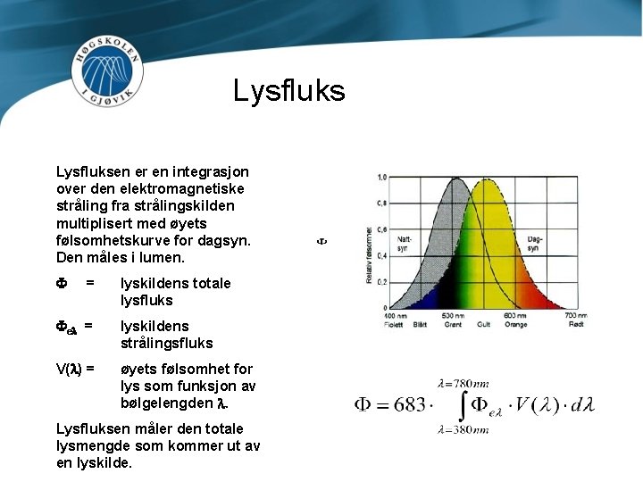 Lysfluksen er en integrasjon over den elektromagnetiske stråling fra strålingskilden multiplisert med øyets følsomhetskurve