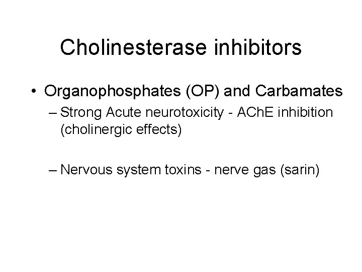 Cholinesterase inhibitors • Organophosphates (OP) and Carbamates – Strong Acute neurotoxicity - ACh. E