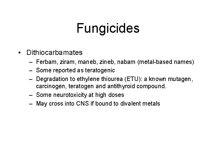 Fungicides • Dithiocarbamates – Ferbam, ziram, maneb, zineb, nabam (metal-based names) – Some reported