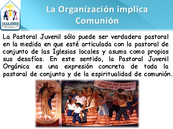 La Organización implica Comunión La Pastoral Juvenil sólo puede ser verdadera pastoral en la