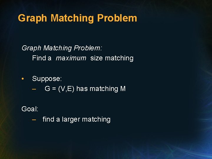 Graph Matching Problem: Find a maximum size matching • Suppose: – G = (V,