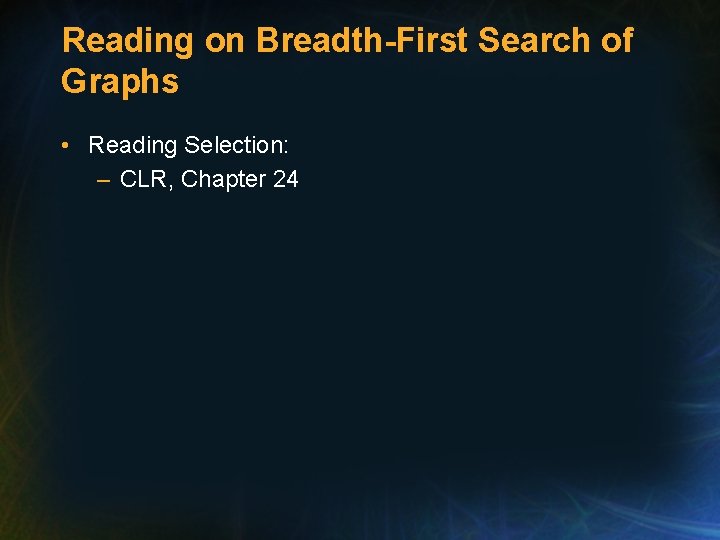 Reading on Breadth-First Search of Graphs • Reading Selection: – CLR, Chapter 24 