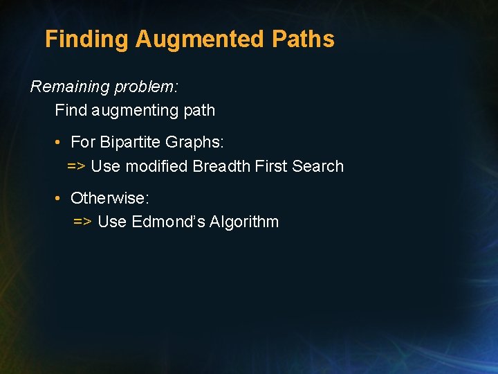 Finding Augmented Paths Remaining problem: Find augmenting path • For Bipartite Graphs: => Use