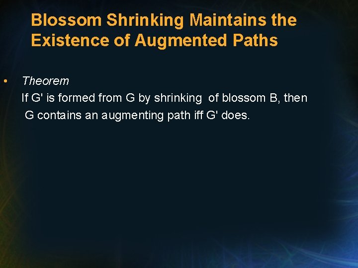 Blossom Shrinking Maintains the Existence of Augmented Paths • Theorem If G' is formed