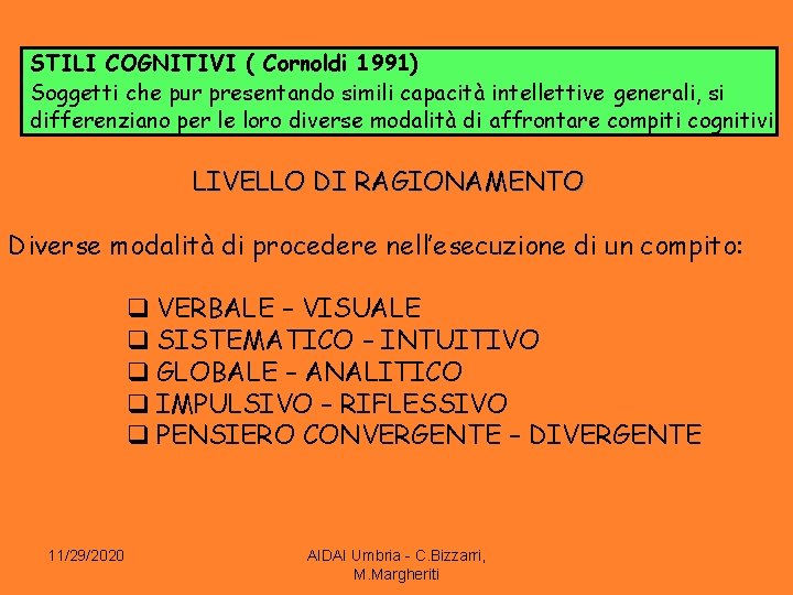 STILI COGNITIVI ( Cornoldi 1991) Soggetti che pur presentando simili capacità intellettive generali, si