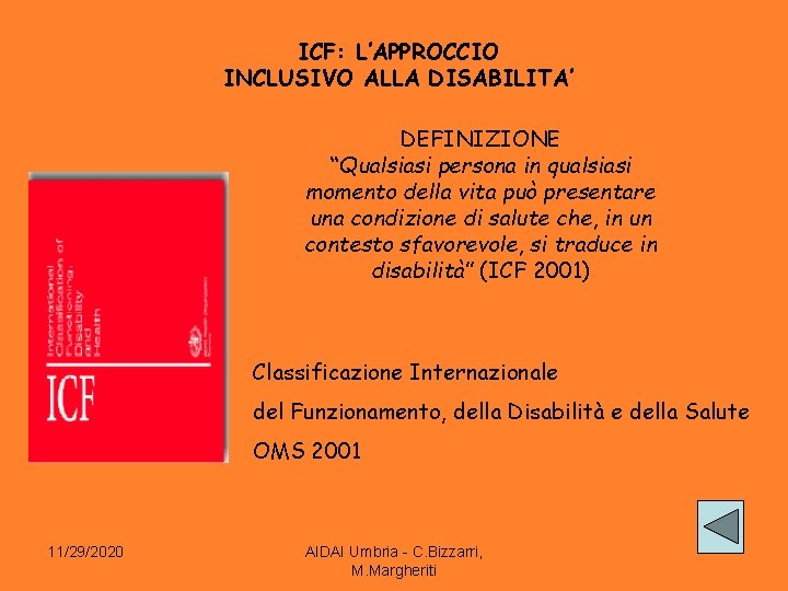 ICF: L’APPROCCIO INCLUSIVO ALLA DISABILITA’ DEFINIZIONE “Qualsiasi persona in qualsiasi momento della vita può