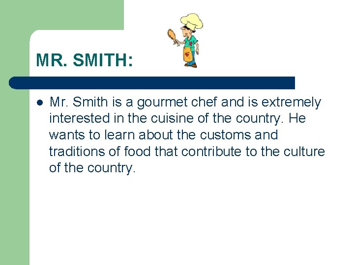 MR. SMITH: l Mr. Smith is a gourmet chef and is extremely interested in
