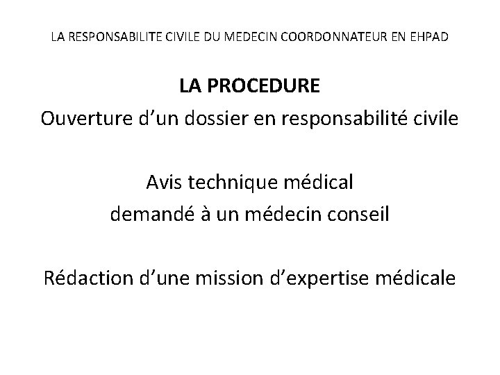 LA RESPONSABILITE CIVILE DU MEDECIN COORDONNATEUR EN EHPAD LA PROCEDURE Ouverture d’un dossier en