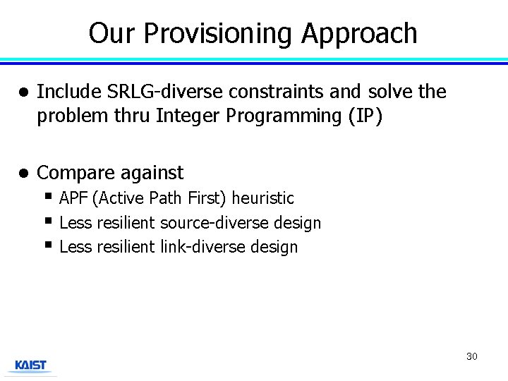 Our Provisioning Approach l Include SRLG-diverse constraints and solve the problem thru Integer Programming