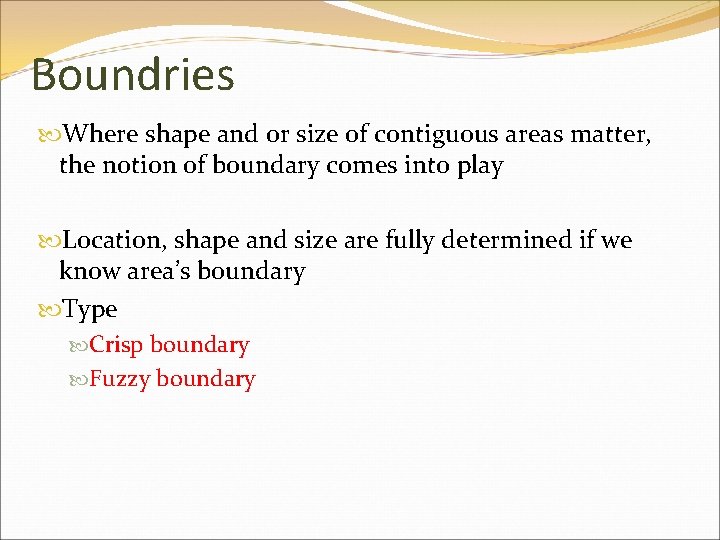 Boundries Where shape and or size of contiguous areas matter, the notion of boundary