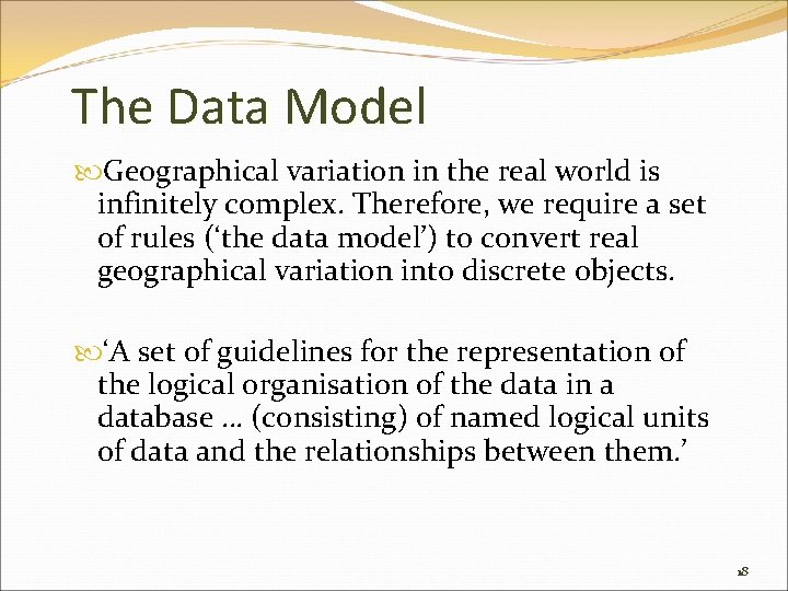 The Data Model Geographical variation in the real world is infinitely complex. Therefore, we