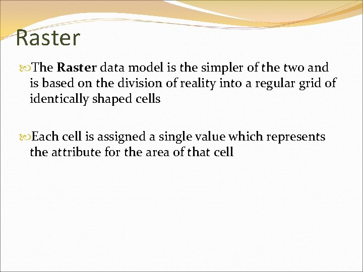 Raster The Raster data model is the simpler of the two and is based