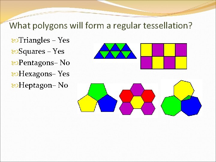 What polygons will form a regular tessellation? Triangles – Yes Squares – Yes Pentagons–