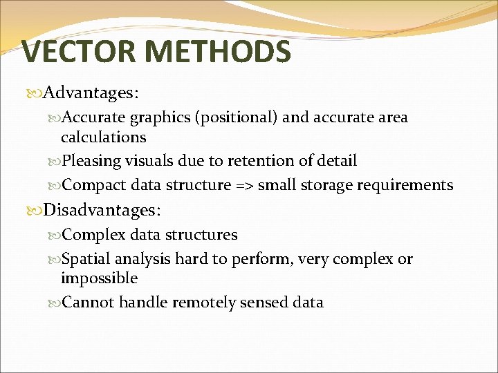 VECTOR METHODS Advantages: Accurate graphics (positional) and accurate area calculations Pleasing visuals due to