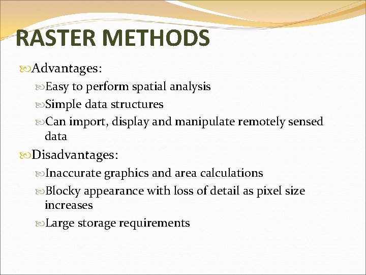 RASTER METHODS Advantages: Easy to perform spatial analysis Simple data structures Can import, display