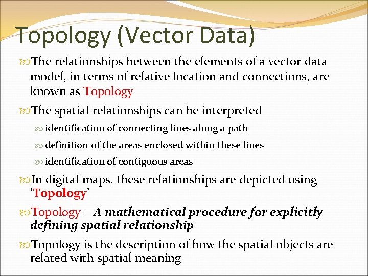 Topology (Vector Data) The relationships between the elements of a vector data model, in