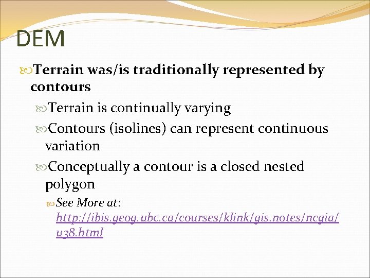 DEM Terrain was/is traditionally represented by contours Terrain is continually varying Contours (isolines) can