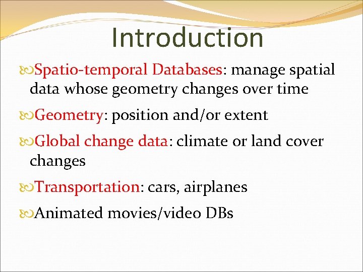 Introduction Spatio-temporal Databases: manage spatial data whose geometry changes over time Geometry: position and/or