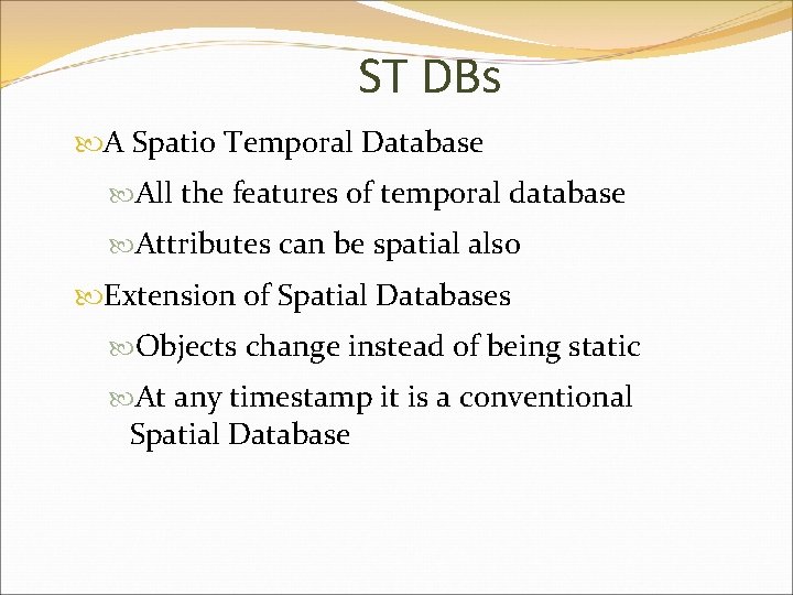 ST DBs A Spatio Temporal Database All the features of temporal database Attributes can