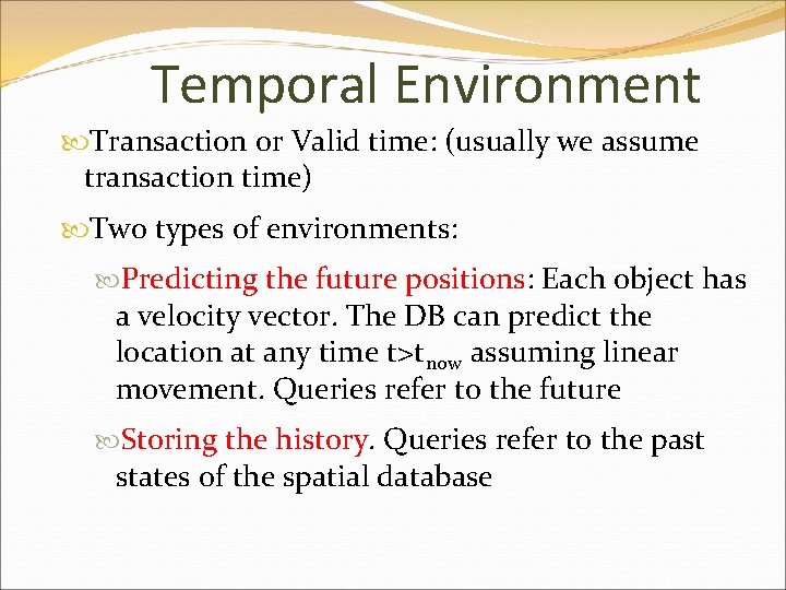 Temporal Environment Transaction or Valid time: (usually we assume transaction time) Two types of