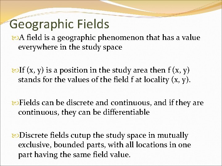 Geographic Fields A field is a geographic phenomenon that has a value everywhere in