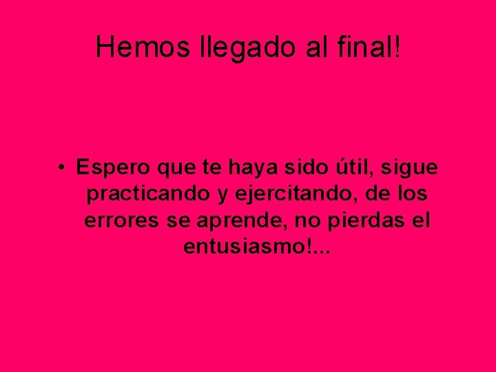 Hemos llegado al final! • Espero que te haya sido útil, sigue practicando y