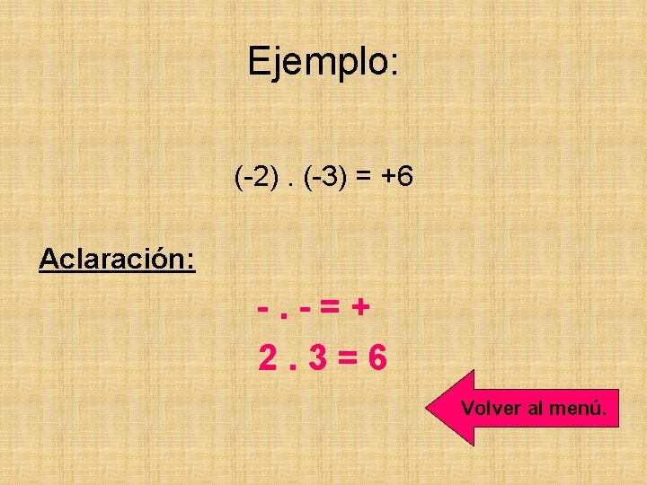 Ejemplo: (-2). (-3) = +6 Aclaración: -. -=+ 2. 3=6 Volver al menú. 