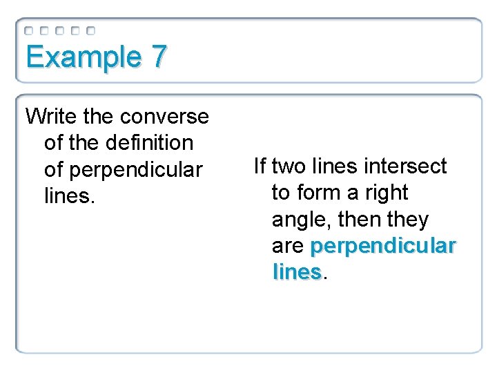 Example 7 Write the converse of the definition of perpendicular lines. If two lines