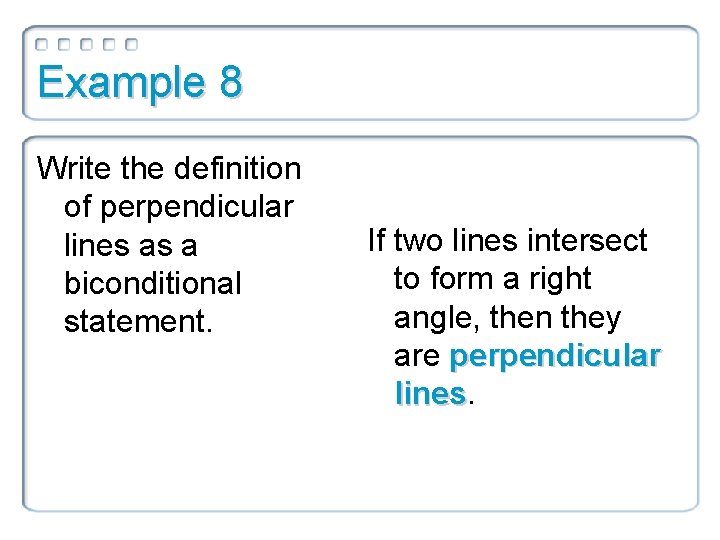 Example 8 Write the definition of perpendicular lines as a biconditional statement. If two