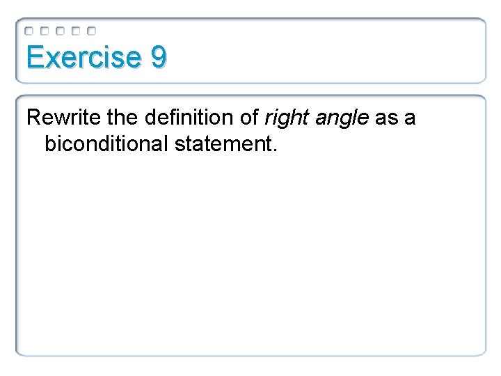 Exercise 9 Rewrite the definition of right angle as a biconditional statement. 