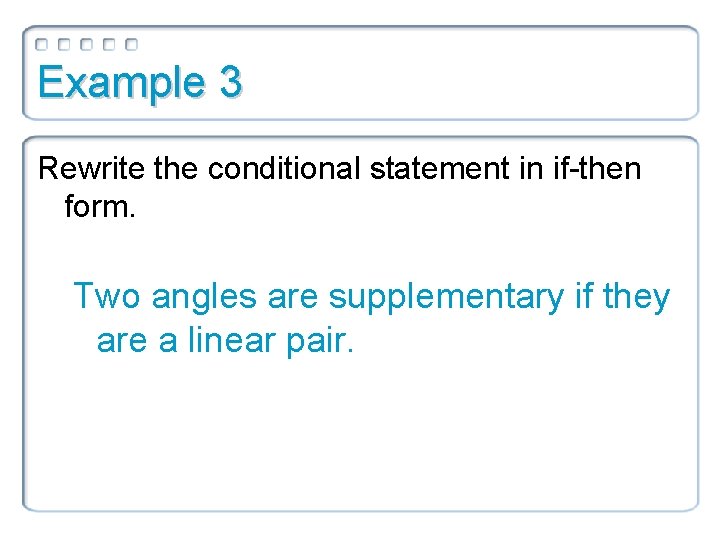 Example 3 Rewrite the conditional statement in if-then form. Two angles are supplementary if