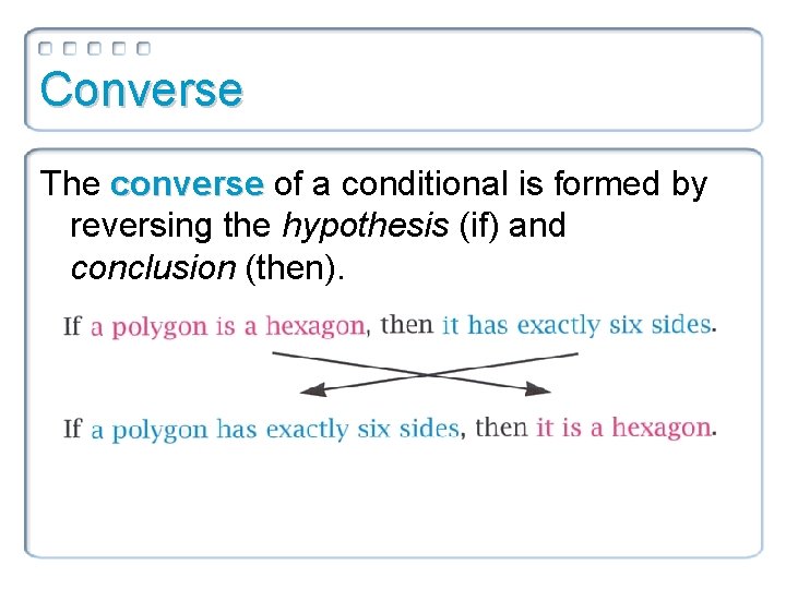 Converse The converse of a conditional is formed by reversing the hypothesis (if) and