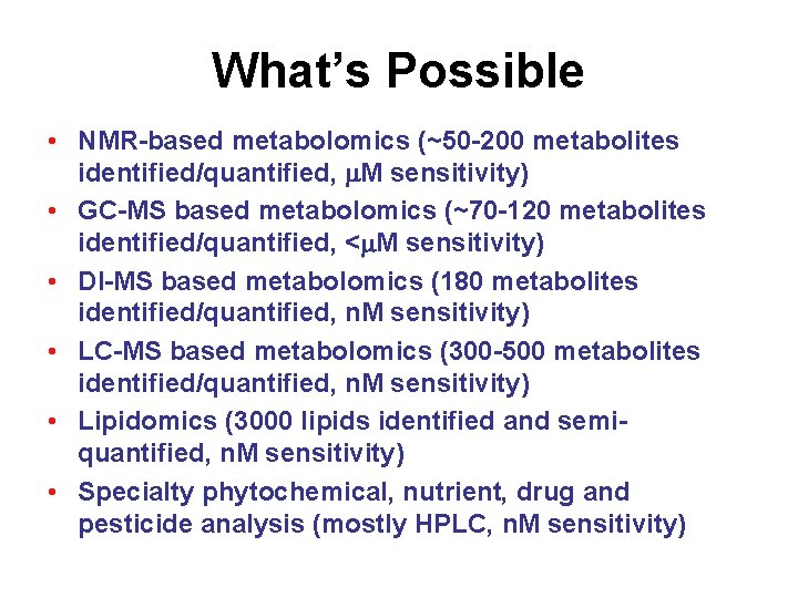 What’s Possible • NMR-based metabolomics (~50 -200 metabolites identified/quantified, M sensitivity) • GC-MS based