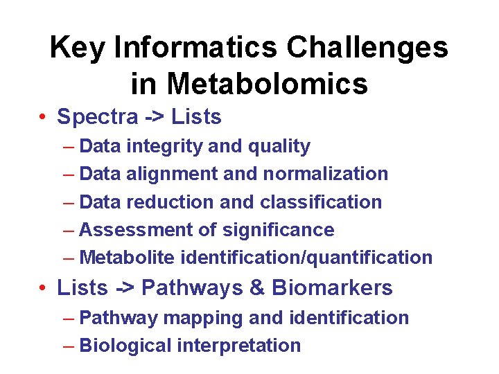 Key Informatics Challenges in Metabolomics • Spectra -> Lists – Data integrity and quality