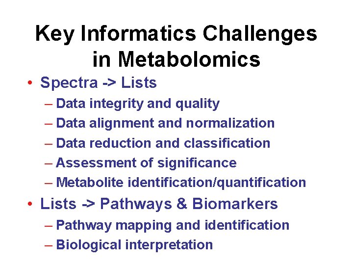 Key Informatics Challenges in Metabolomics • Spectra -> Lists – Data integrity and quality Key Informatics Challenges in Metabolomics • Spectra -> Lists – Data integrity and quality