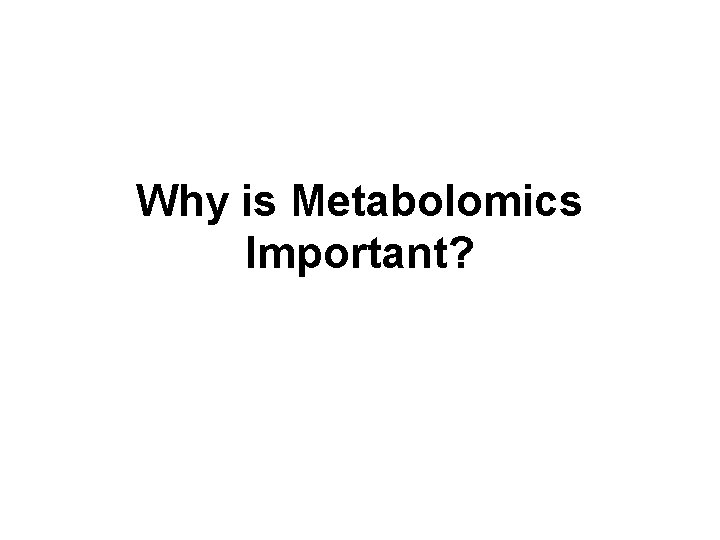 Why is Metabolomics Important? 