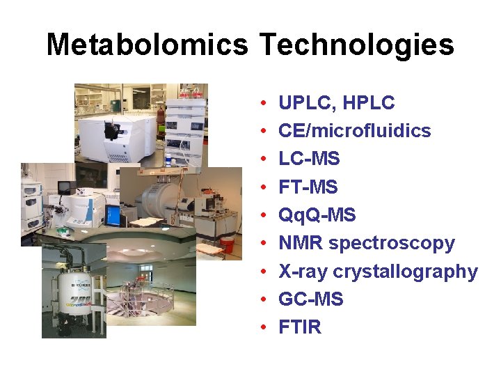 Metabolomics Technologies • • • UPLC, HPLC CE/microfluidics LC-MS FT-MS Qq. Q-MS NMR spectroscopy