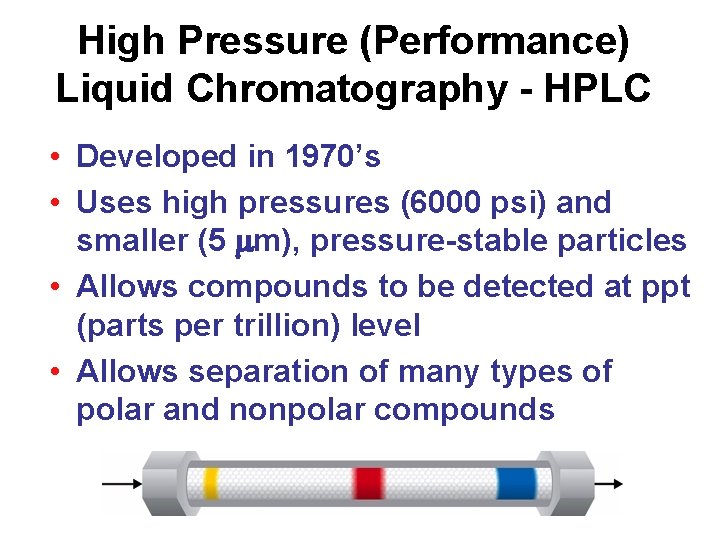 High Pressure (Performance) Liquid Chromatography - HPLC • Developed in 1970’s • Uses high