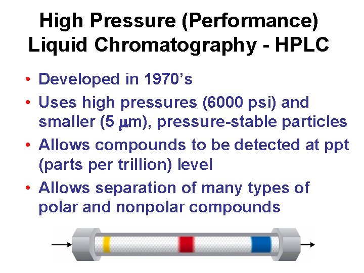 High Pressure (Performance) Liquid Chromatography - HPLC • Developed in 1970’s • Uses high High Pressure (Performance) Liquid Chromatography - HPLC • Developed in 1970’s • Uses high
