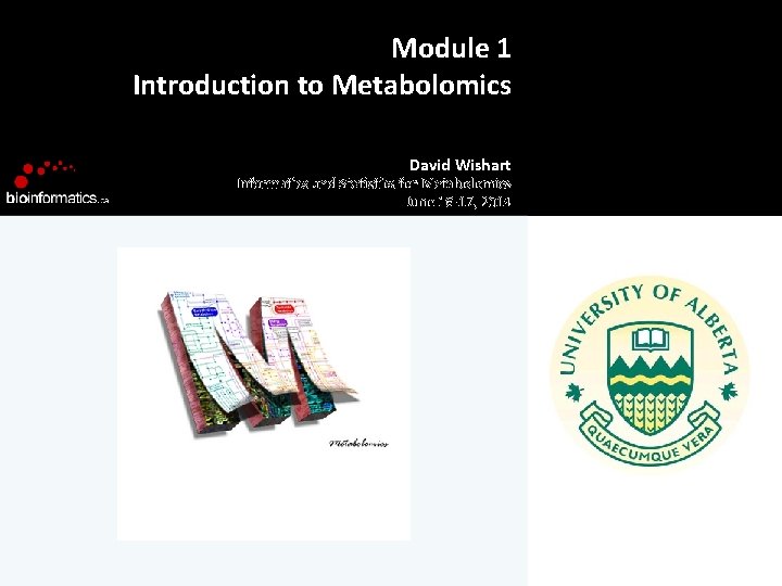 Module 1 Introduction to Metabolomics David Wishart Informatics and Statistics for Metabolomics June 16 Module 1 Introduction to Metabolomics David Wishart Informatics and Statistics for Metabolomics June 16