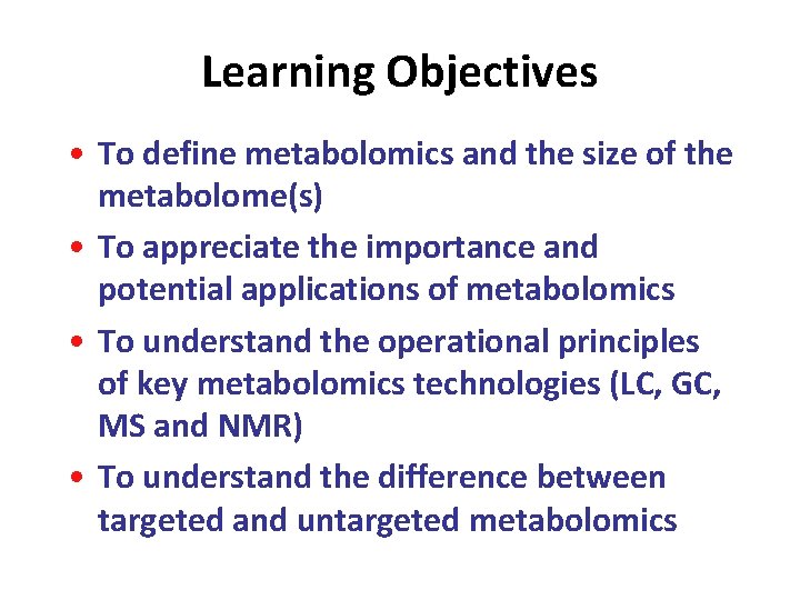 Learning Objectives • To define metabolomics and the size of the metabolome(s) • To Learning Objectives • To define metabolomics and the size of the metabolome(s) • To