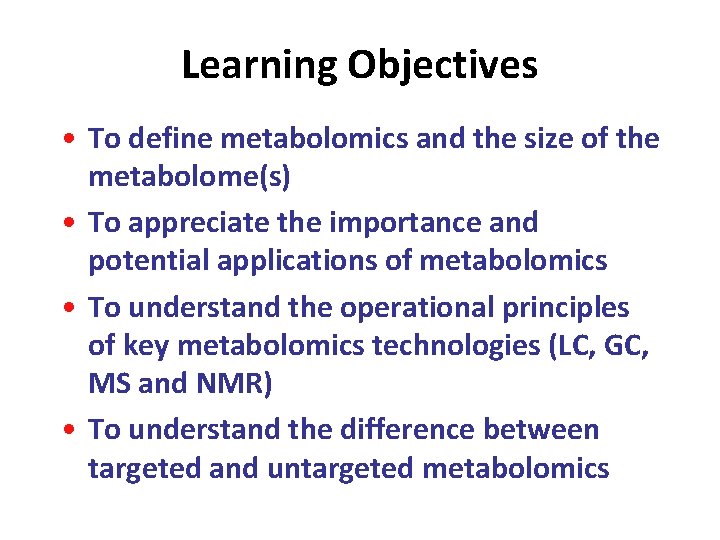 Learning Objectives • To define metabolomics and the size of the metabolome(s) • To