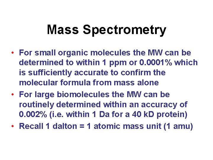 Mass Spectrometry • For small organic molecules the MW can be determined to within Mass Spectrometry • For small organic molecules the MW can be determined to within