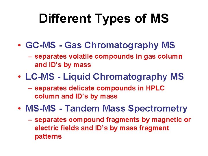 Different Types of MS • GC-MS - Gas Chromatography MS – separates volatile compounds Different Types of MS • GC-MS - Gas Chromatography MS – separates volatile compounds