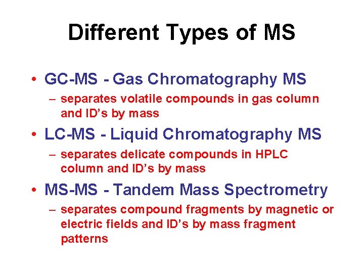 Different Types of MS • GC-MS - Gas Chromatography MS – separates volatile compounds