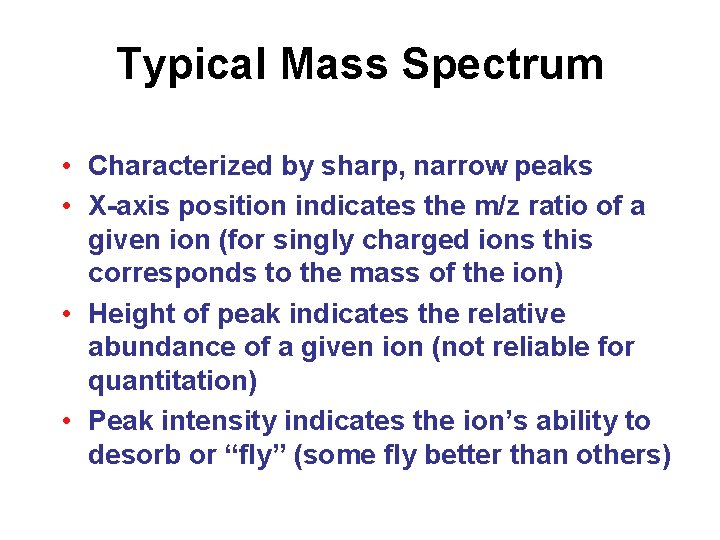 Typical Mass Spectrum • Characterized by sharp, narrow peaks • X-axis position indicates the