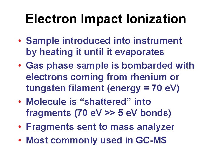 Electron Impact Ionization • Sample introduced into instrument by heating it until it evaporates