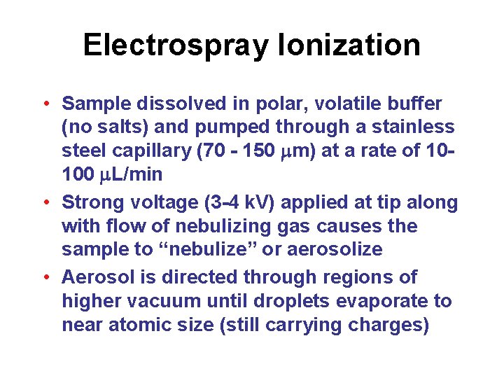 Electrospray Ionization • Sample dissolved in polar, volatile buffer (no salts) and pumped through