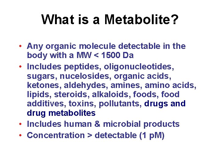 What is a Metabolite? • Any organic molecule detectable in the body with a