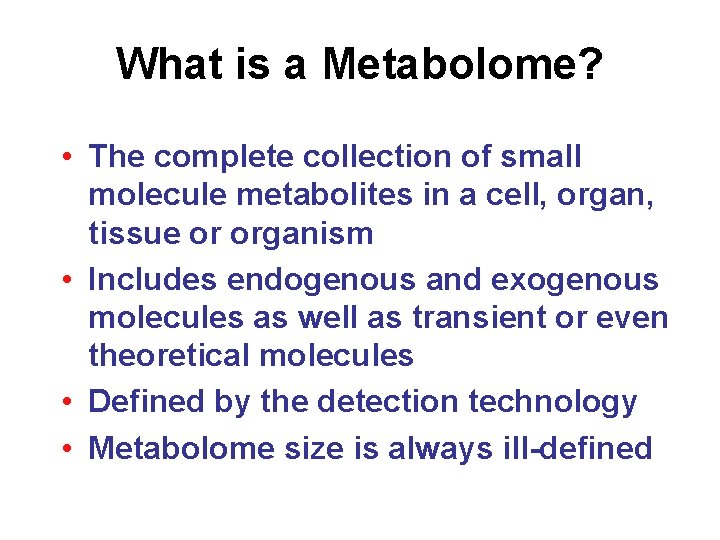 What is a Metabolome? • The complete collection of small molecule metabolites in a What is a Metabolome? • The complete collection of small molecule metabolites in a